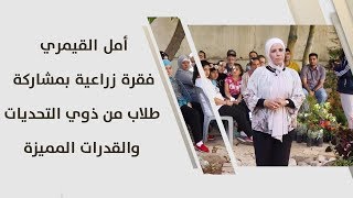 أمل القيمري - فقرة زراعية بمشاركة طلاب من ذوي التحديات والقدرات المميزة