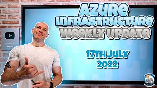 Azure Infrastructure Weekly Update - 17th July 2022