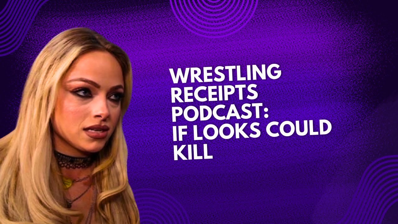 Wrestling Receipts Podcast: If Looks Could Kill