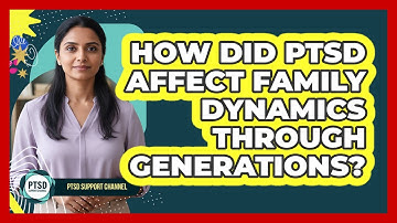 How Did PTSD Affect Family Dynamics Through Generations? - PTSD Support Channel