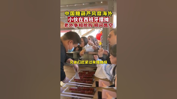 小伙在西班牙卖糖葫芦，摊前人气爆满，老外争相抢购，网友：又一中国传统美食风靡全球！ #中国美食 #文化输出 #冰糖葫芦 #西班牙 #shorts 来源@🇨🇳麦子在西班牙🇪🇦