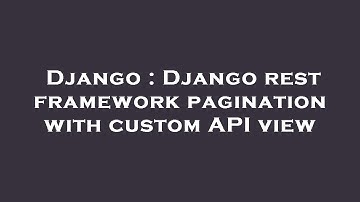 Django : Django rest framework pagination with custom API view