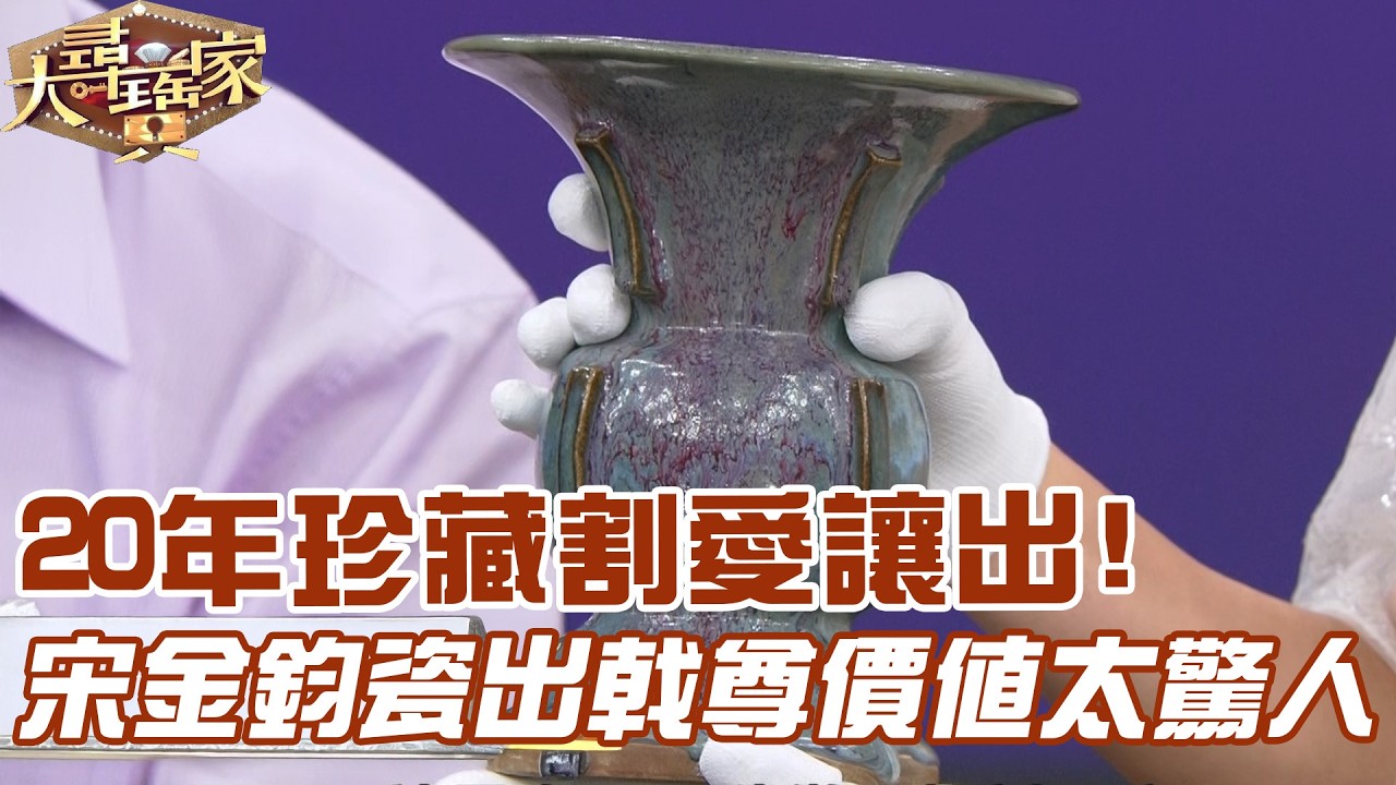 20年珍藏割愛讓出！宋金鈞瓷出戟尊價值太驚人？｜大尋寶家精華版｜【好