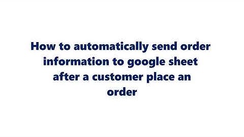 How to automatically send Order Information to google sheet after a customer place an order