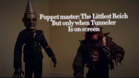 Puppet master: The Littlest Reich but only when Tunneler is on screen