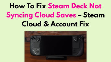 How To Fix Steam Deck Not Syncing Cloud Saves – Steam Cloud & Account Fix