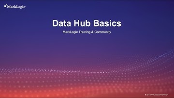 Getting Started with the MarkLogic Data Hub - Data Hub Basics
