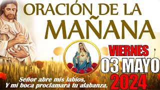 ☀️ ORACION DE LA MAÑANA ☀️ VIERNES 03 DE MAYO DE 2024