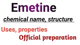 Emetine drugs chemical name , uses , properties and official preparation