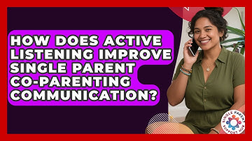 How Does Active Listening Improve Single Parent Co-parenting Communication?
