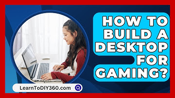 How To Build A Desktop For Gaming? - LearnToDIY360.com
