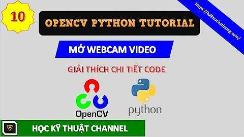 Mở Webcam Camera Sử Dụng OpenCV Python Full Code Giải Thích || Open Webcam using OpenCV Python