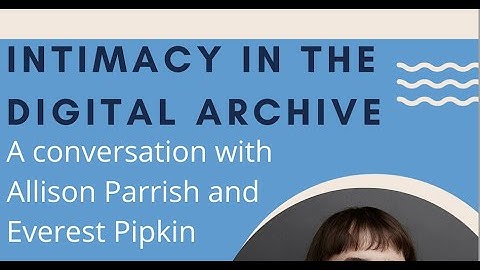 Intimacy in the Digital Archive—Allison Parrish and Everest Pipkin in Conversation at the DIL