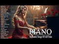 Top 100 Romantic Piano Melodies - Best Love Songs Of All Time - Beautiful Relaxing Piano Love Songs