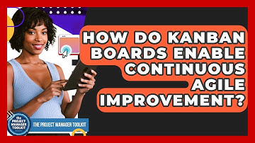 How Do Kanban Boards Enable Continuous Agile Improvement? - The Project Manager Toolkit