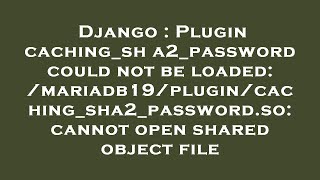 Django : Plugin caching_sha2_password could not be loaded: /mariadb19/plugin/caching_sha2_password.s