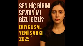 Sen Hiç Birini Sevdin Mi Gizli Gizli? Yeni Duygusal Şarkı