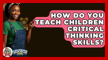 How Do You Teach Children Critical Thinking Skills? - Childhood Education Zone