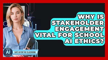 Why Is Stakeholder Engagement Vital For School AI Ethics? - Safe AI for The Classroom