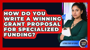 How Do You Write A Winning Grant Proposal For Specialized Funding? - Latino Start Up Space