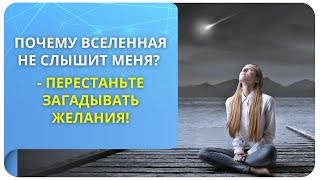 Почему Вселенная не слышит меня? - Перестаньте загадывать желания!