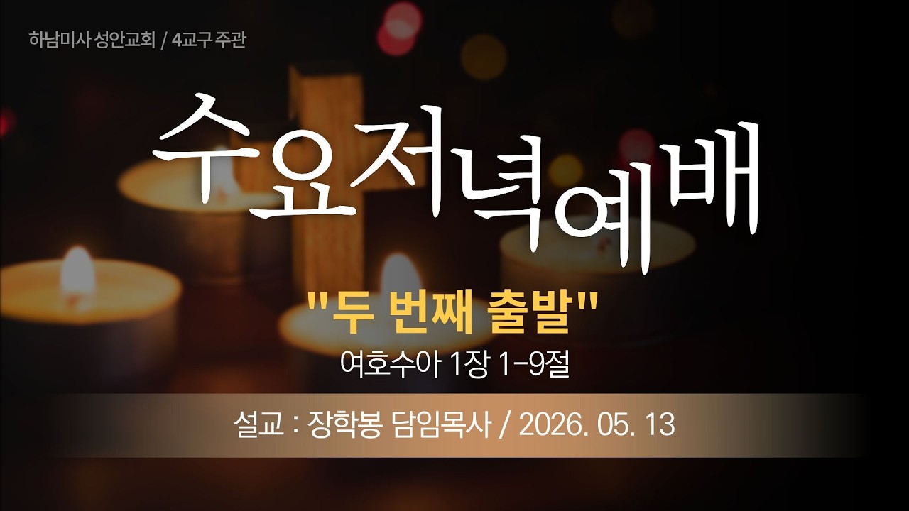 26-05-13 l 하남미사 성안교회 수요저녁예배  I 장학봉 담임목사 - "두 번째 출발" (여호수아 1장 1-9절)