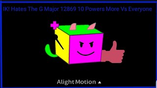 IK! Hates The G Major 12869 10 Powers More Vs Everyone