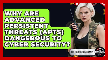 Why Are Advanced Persistent Threats (APTs) Dangerous To Cyber Security? - The Frontline Guardians