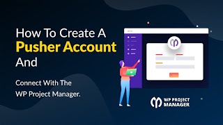 How to create a pusher account and connect with the WP Project Manager