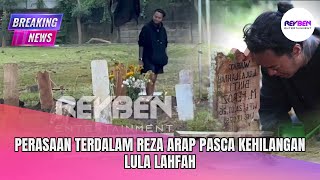 PERASAAN TERDALAM REZA ARAP PASCA KEHILANGAN LULA LAHFAH