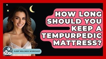 How Long Should You Keep A Tempurpedic Mattress? - Sleep Wellness Workshop