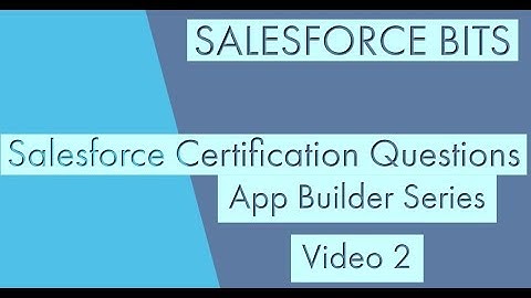 Explained: Salesforce App Builder Certification Series- Video-2