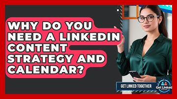 Why Do You Need A LinkedIn Content Strategy And Calendar? - Get Linked Together