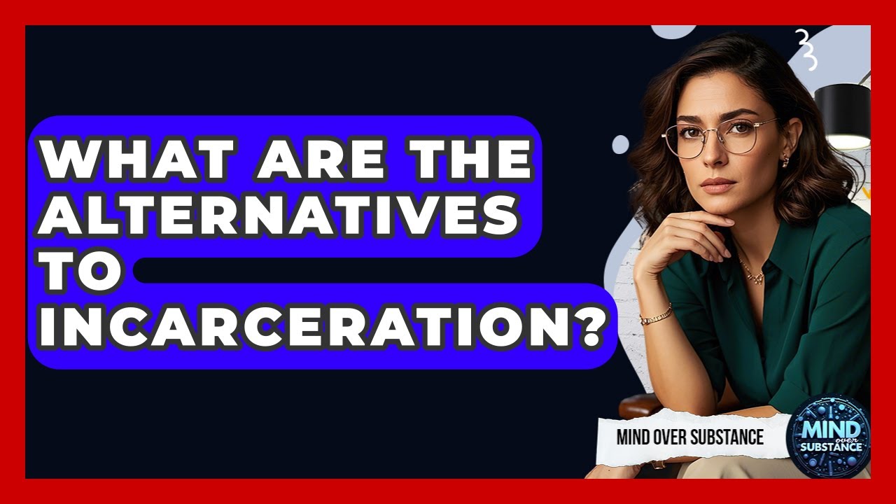 What Are The Alternatives To Incarceration? - Mind Over Substance