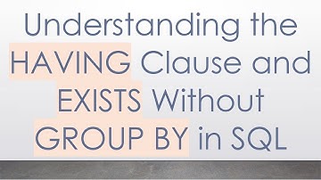 Understanding the HAVING Clause and EXISTS Without GROUP BY in SQL