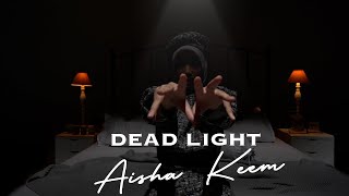 'DEAD LIGHT by AISHA KEEM'