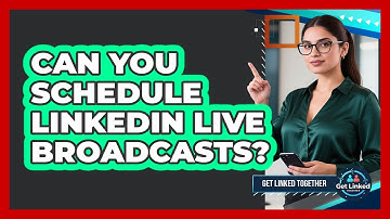 Can You Schedule LinkedIn Live Broadcasts?