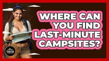 Where Can You Find Last-minute Campsites? - Exploring Campgrounds