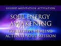 Soul Energy Awakening | Guided Meditation Activation | Collective Healing | Activate Soul Mission