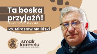 Ta boska przyjaźń! - ks. Mirosław Maliński (Smak Karmelu | Oblicza modlitwy #4)
