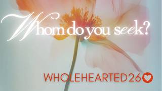 Wholehearted26 |  Whom Do You Seek? Morning Session