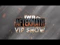 IWR AFTERMATH VIP SHOW