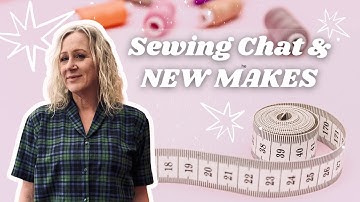 Sewing Chat || New Makes and What