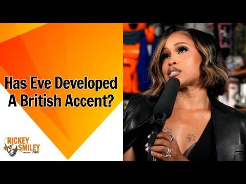 Has Eve Developed A British Accent?