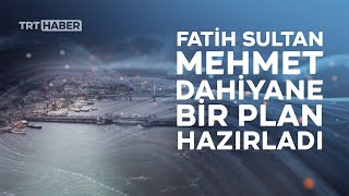 Aşılmaz görülen Haliç zinciri Fatih'in dehasıyla aşıldı