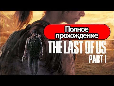 Полное Прохождение The Last of Us Part 1 (без комментариев)