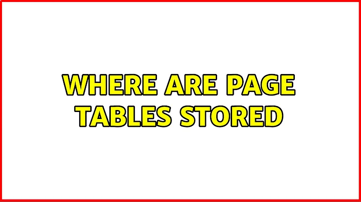 Where are Page tables stored (2 Solutions!!)