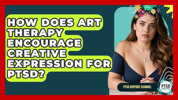 How Does Art Therapy Encourage Creative Expression For PTSD? - PTSD Support Channel