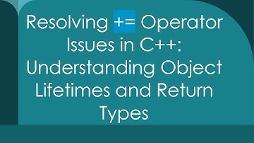 Resolving + = Operator Issues in C+ + : Understanding Object Lifetimes and Return Types
