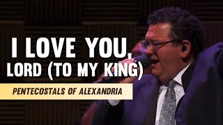 Video thumbnail of "Pentecostals Of Alexandria - I Love You, Lord (To My King)"
